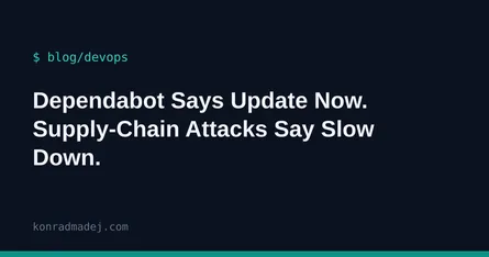 Dependabot Says Update Now. Supply-Chain Attacks Say Slow Down.