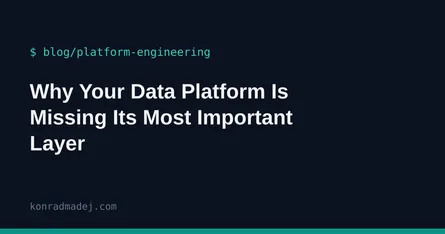 Why Your Data Platform Is Missing Its Most Important Layer